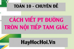 Cách viết phương trình đường tròn nội tiếp tam giác - Toán 10 chuyên đề